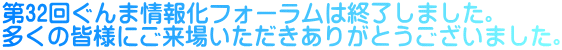 第32回ぐんま情報化フォーラムは終了しました。 多くの皆様にご来場いただきありがとうございました。